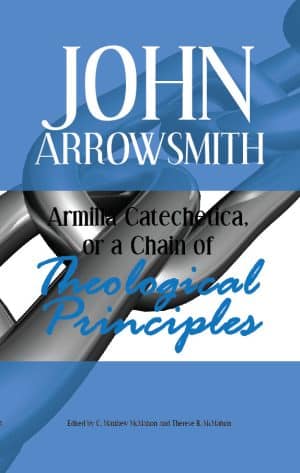 Armilla Catechetica, or a Chain of Theological Principles - by John Arrowsmith (1602-1659)