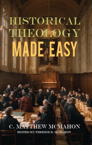 Historical Theology Made Easy - by C. Matthew McMahon