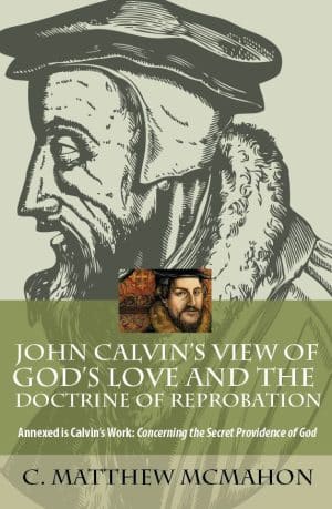 John Calvin’s View of God’s Love and the Doctrine of Reprobation - by C. Matthew McMahon
