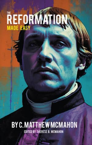 The Reformation Made Easy - C. Matthew McMahon