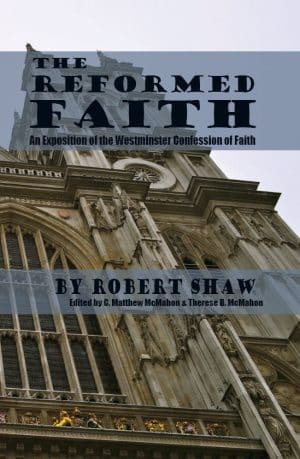 The Reformed Faith: An Exposition of the Westminster Confession - by Robert Shaw