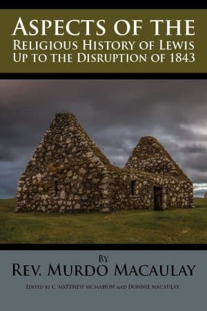 Aspects of the Religious History of Lewis Up to the Disruption of 1843 - by Rev. Murdo Macaulay