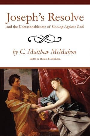 Joseph's Resolve and the Unreasonableness of Sinning Against God - by C. Matthew McMahon